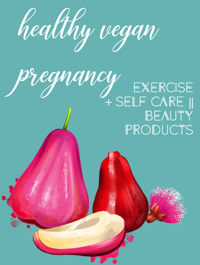 Healthy Vegan Pregnancy: Exercise, Self-Care + Beauty Products