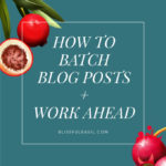 How to Batch Blog Posts + Work Ahead